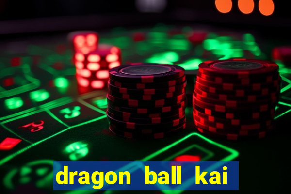 dragon ball kai dublado online